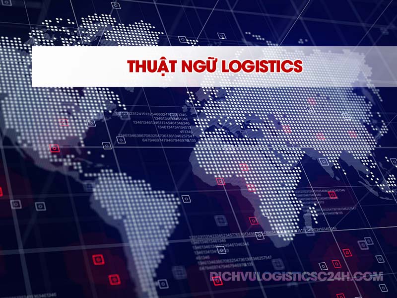 Thuật Ngữ Logistics – Các Thuật Ngữ Trong Logistics Phổ Biến
